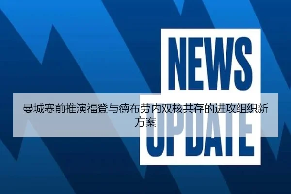曼城赛前推演福登与德布劳内双核共存的进攻组织新方案